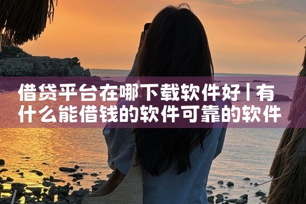 借贷平台在哪下载软件好