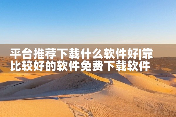 平台推荐下载什么软件好