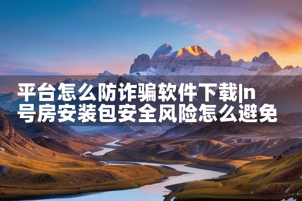 平台怎么防诈骗软件下载