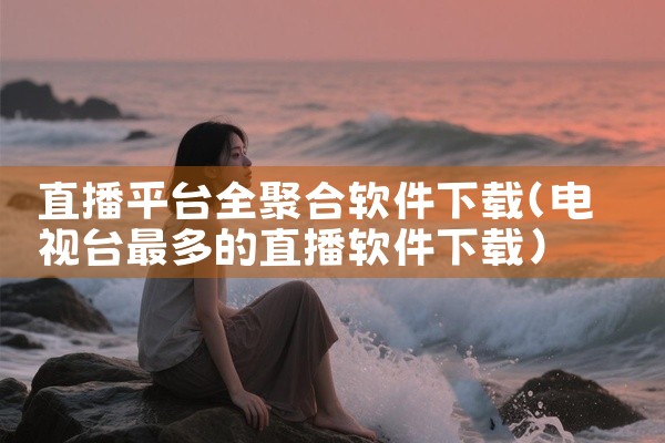 直播平台全聚合软件下载