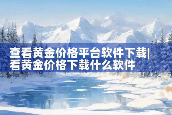 查看黄金价格平台软件下载
