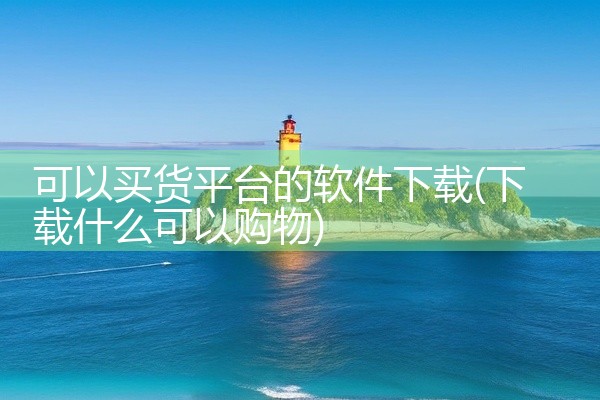 可以买货平台的软件下载